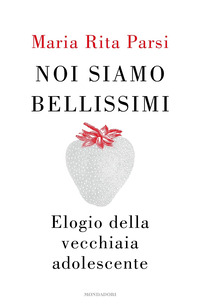 NOI SIAMO BELLISSIMI - ELOGIO DELLA VECCHIAIA ADOLESCENTE