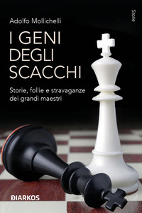 GENI DEGLI SCACCHI - STORIE FOLLIE E STRAVAGANZE DEI GRANDI MAESTRI