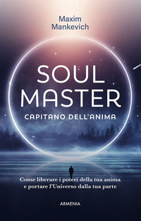 SOUL MASTER - CAPITANO DELL\'ANIMA COME LIBERARE I POTERI DELLA TUA ANIMA E PORTARE L\'UNIVERSO DALLA