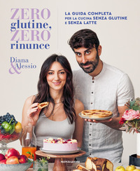 ZERO GLUTINE ZERO RINUNCE - LA GUIDA COMPLETA PER LA CUCINA SENZA GLUTINE E SENZA LATTE