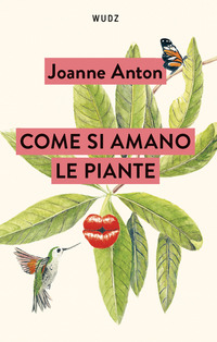 COME SI AMANO LE PIANTE - LEZIONI SULL\'AMORE IL SESSO E IL DESIDERIO DAL REGNO VEGETALE