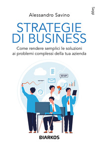 STRATEGIE DI BUSINESS - COME RENDERE SEMPLICI LE SOLUZIONI AI PROBLEMI COMPLESSI