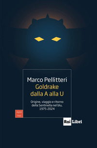 GOLDRAKE DALLA A ALLA U - ORIGINE VIAGGIO E RITORNO DELLA SENTINELLA NEL BLU 1975 - 2024