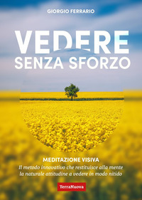 VEDERE SENZA SFORZO - MEDITAZIONE VISIVA IL METODO INNOVATIVO CHE RESTITUISCE ALLA MENTE