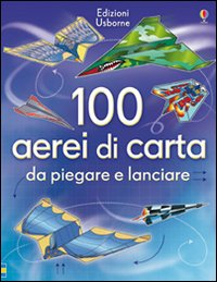 100 AEREI DI CARTA DA PIEGARE E LANCIARE