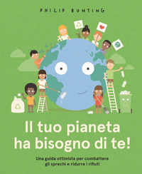 TUO PIANETA HA BISOGNO DI TE ! - UNA GUIDA OTTIMISTA PER COMBATTERE GLI SPRECHI E RIDURRE