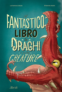 FANTASTICO LIBRO DEI DRAGHI E ALTRE CREATURE