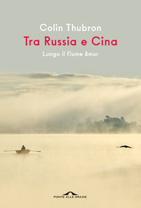 TRA RUSSIA E CINA - LUNGO IL FIUME AMUR