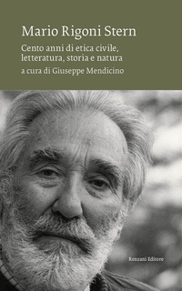 MARIO RIGONI STERN - CENTO ANNI DI ETICA CIVILE LETTERATURA STORIA E NATURA