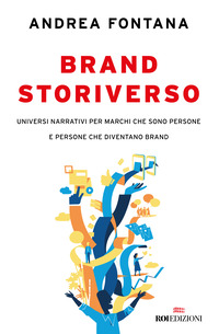 BRAND STORIVERSO - UNIVERSI NARRATIVI PER MARCHI CHE SONO PERSONE E PERSONE CHE DIVENTANO BRAND