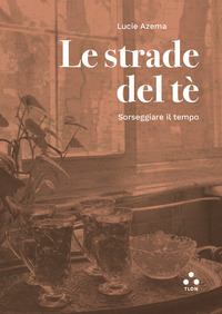 STRADE DEL TE\' - SORSEGGIARE IL TEMPO