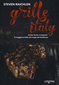GRILLS ITALY - RICETTE STORIE E SCOPERTE di RAICHLEN STEVEN