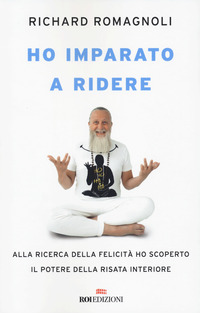 HO IMPARATO A RIDERE - ALLA RICERCA DELLA FELICITA\' HO SCOPERTO IL POTERE DELLA RISATA INTERIORE