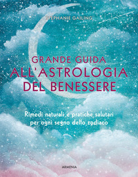 GRANDE GUIDA ALL\'ASTROLOGIA DEL BENESSERE - RIMEDI NATURALI E PRATICHE SALUTARI