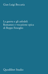 GUERRA E GLI ASFODELI - ROMANZO E VOCAZIONE EPICA DI BEPPE FENOGLIO