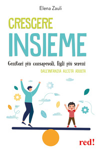 CRESCERE INSIEME - GENITORI PIU\' CONSAPEVOLI FIGLI PIU\' SERENI DALL\'INFANZIA ALL\'ETA\' ADULTA