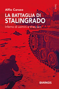 BATTAGLIA DI STALINGRADO - INFERNO DI UOMINI E D\'ACCIAIO