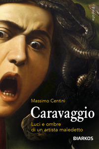 CARAVAGGIO - LUCI E OMBRE DI UN ARTISTA MALEDETTO