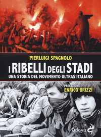 RIBELLI DEGLI STADI - UNA STORIA DEL MOVIMENTO ULTRAS ITALIANO