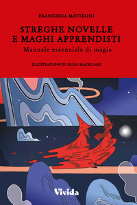 STREGHE NOVELLE E MAGHI APPRENDISTI - MANUALE ESSENZIALE DI MAGIA