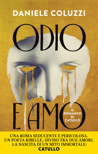 ODIO E AMO - IL ROMANZO DI CATULLO