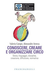 CONOSCERE CREARE E ORGANIZZARE CIRCO - STORIA LINGUAGGIO DISCIPLINE CREAZIONE DIFFUSIONE NORMATIVA di CAMPO V. - SERENA A.