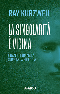 SINGOLARITA\' E\' VICINA - QUANDO L\'UMANITA\' SUPERA LA BIOLOGIA