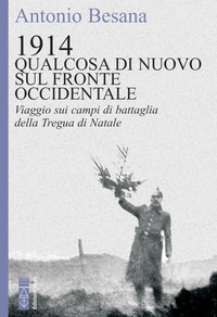 1914 QUALCOSA DI NUOVO SUL FRONTE OCCIDENTALE - VIAGGIO SUI CAMPI DI BATTAGLIA DELLA TREGUA DI