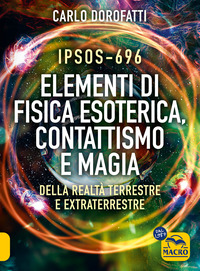 IPSOS 696 ELEMENTI DI FISICA ESOTERICA - CONTATTISMO E MAGIA DELLA REALTA\' TERRESTRE E