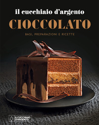 CIOCCOLATO - BASI PREPARAZIONI E RICETTE - IL CUCCHIAIO D\'ARGENTO