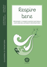 RESPIRO BENE - PREVENIRE E CURARE IN MODO NATURALE I DISTURBI DELL\'APPARATO RESPIRATORIO