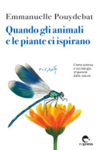 QUANDO GLI ANIMALI E LE PIANTE CI ISPIRANO - COME SCIENZA E TECNOLOGIA IMPARANO DALLA NATURA