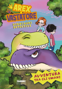 AREX E VASTATORE DINOSAURI DETECTIVE AVVENTURA TRA GLI UMANI