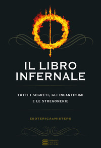 LIBRO INFERNALE - TUTTI I SEGRETI GLI INCANTESIMI E LE STREGONERIE