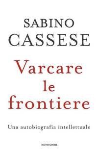 VARCARE LE FRONTIERE - UN\'AUTOBIOGRAFIA INTELLETTUALE