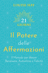 POTERE DELLE AFFERMAZIONI - IL METODO PER CREARE BENESSERE AUTOSTIMA E FELICITA