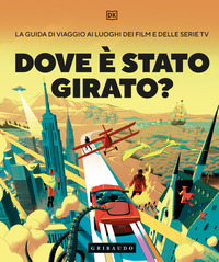 DOVE E\' STATO GIRATO - LA GUIDA DI VIAGGIO AI LUOGHI DEI FILM E DELLE SERIE TV