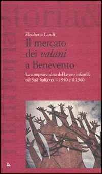 MERCATO DEI VALANI A BENEVENTO - LA COMPRAVENDITA DEL LAVORO INFANTILE NEL SUD ITALIA TRA IL