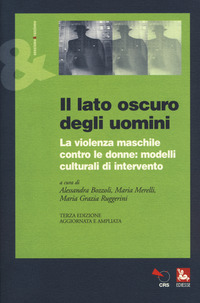 LATO OSCURO DEGLI UOMINI - LA VIOLENZA MASCHILE CONTRO LE DONNE MODELLI CULTURALI DI INTERVENTO