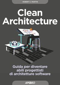 CLEAN ARCHITECTURE - GUIDA PER DIVENTARE ABILI PROGETTISTI DI ARCHITETTURE SOFTWARE