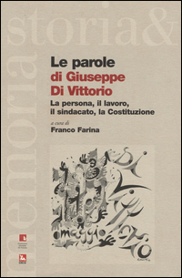 PAROLE DI GIUSEPPE DI VITTORIO - LA PERSONA IL LAVORO IL SINDACATO LA COSTITUZIONE