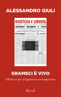 GRAMSCI E\' VIVO - SILLABARIO PER UN\'EGEMONIA CONTEMPORANEA