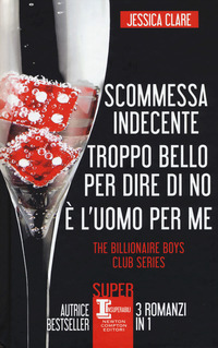 THE BILLIONAIRE BOYS CLUB SERIES - SCOMMESSA INDECENTE TROPPO BELLO PER DIRE DI NO È L\'UOMO PER ME