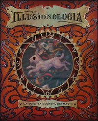 ILLUSIONOLOGIA - LA SCIENZA SEGRETA DEI MAGHI