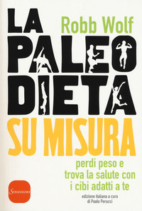 PALEO DIETA SU MISURA - PERDI PESA E TROVA LA SALUTE CON I CIBI ADATTI A TE