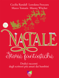 NATALE STORIE FANTASTICHE - DODICI RACCONTI DAGLI SCRITTORI PIU\' AMATI DAI BAMBINI