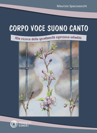 CORPO VOCE SUONO CANTO - ALLA RICERCA DELLA SPONTANEITA\' ESPRESSIVA INFANTILE