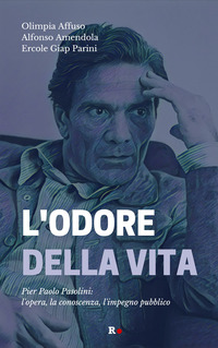 ODORE DELLA VITA - PIER PAOLO PASOLINI L\'OPERA, LA CONOSCENZA L\'IMPEGNO PUBBLICO