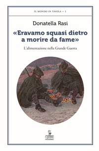 ERAVAMO SQUASI DIETRO A MORIRE DA FAME - L\'ALIMENTAZIONE NELLA GRANDE GUERRA