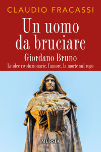 UOMO DA BRUCIARE - GIORDANO BRUNO LE IDEE RIVOLUZIONARIE L\'AMORE LA MORTE SUL ROGO